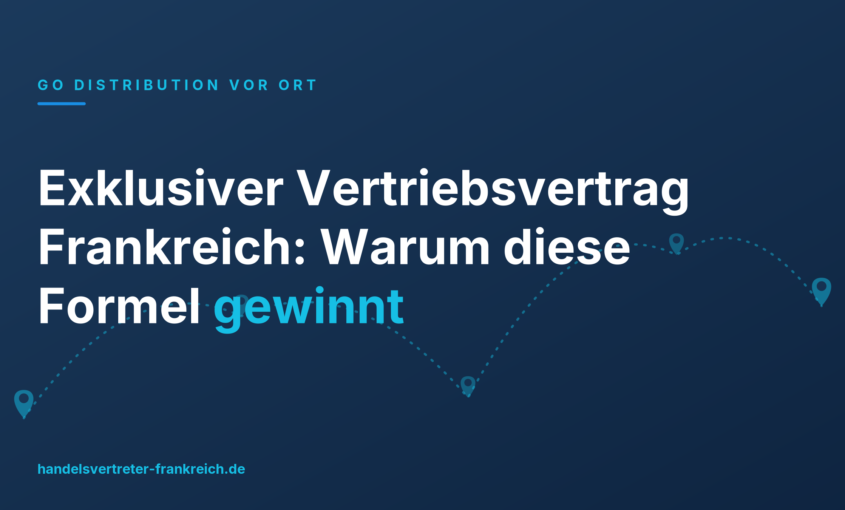 Exklusiver Vertriebsvertrag Frankreich: Warum diese Formel gewinnt