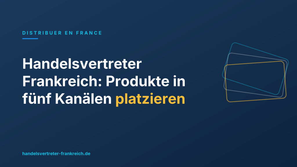 Handelsvertreter Frankreich: Produkte in fünf Kanälen platzieren