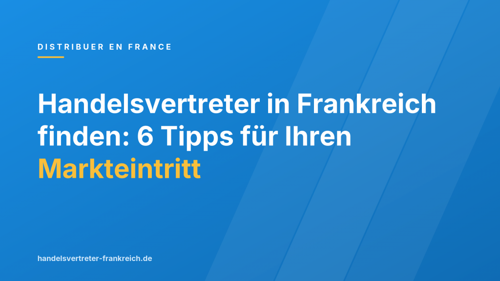 Handelsvertreter in Frankreich finden: 6 Tipps für Ihren Markteintritt